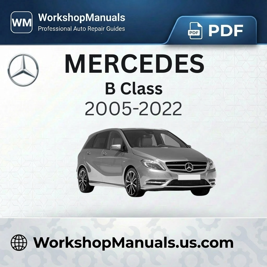 Mercedes B Class 2005-2022 Workshop Service Repair Manual