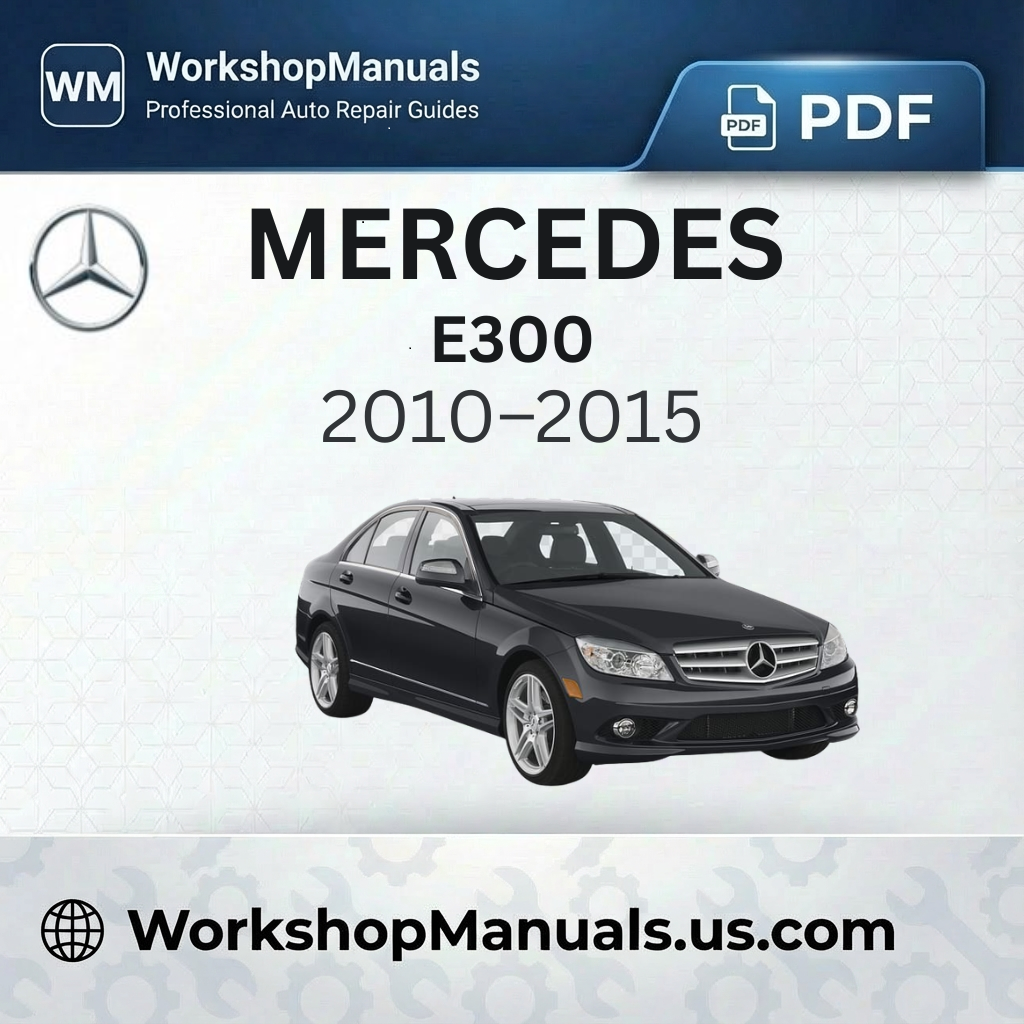 Mercedes-Benz E300 Workshop Service Repair Manual 2010-2015