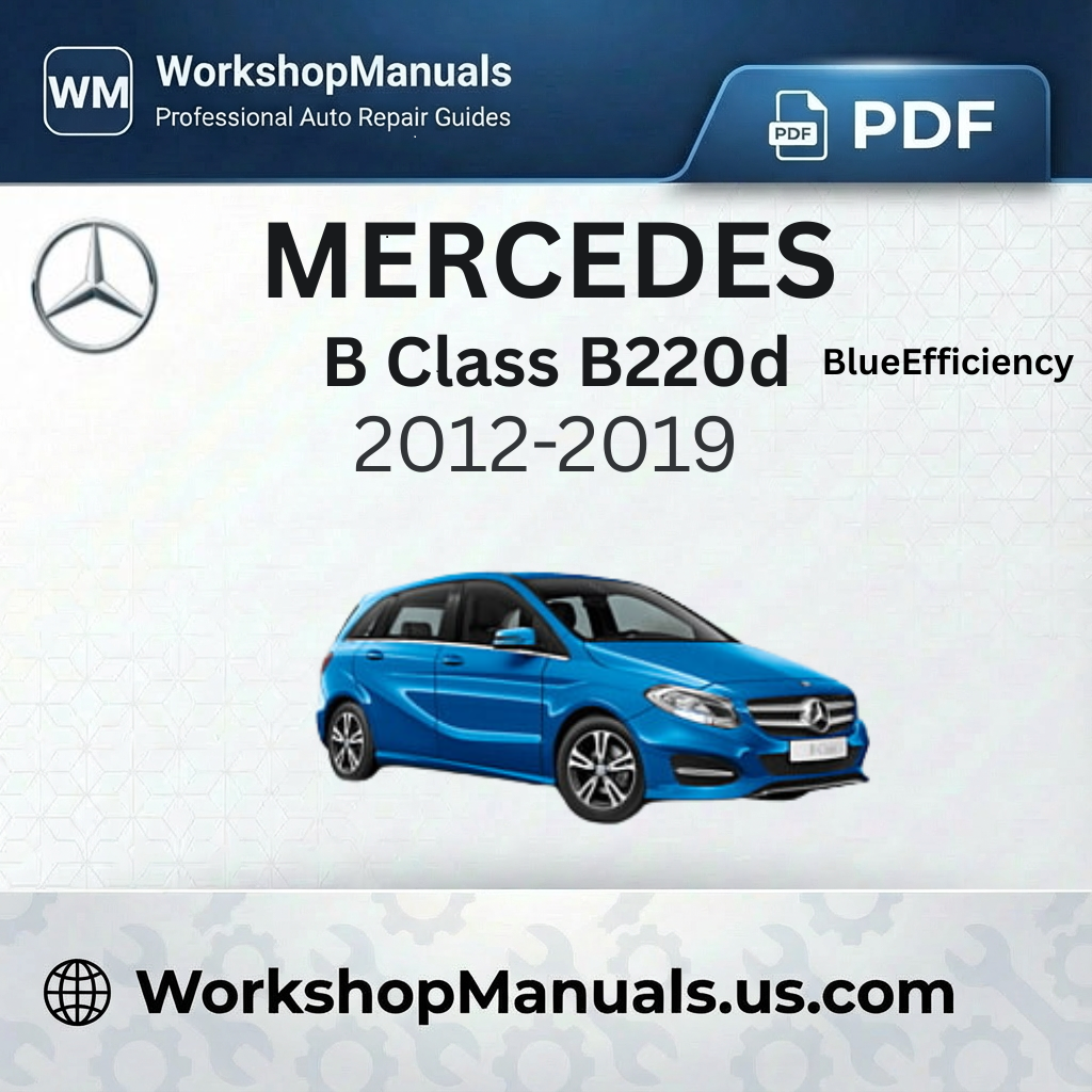 Mercedes B Class B220d BlueEfficiency Workshop Manual (2012-2019)