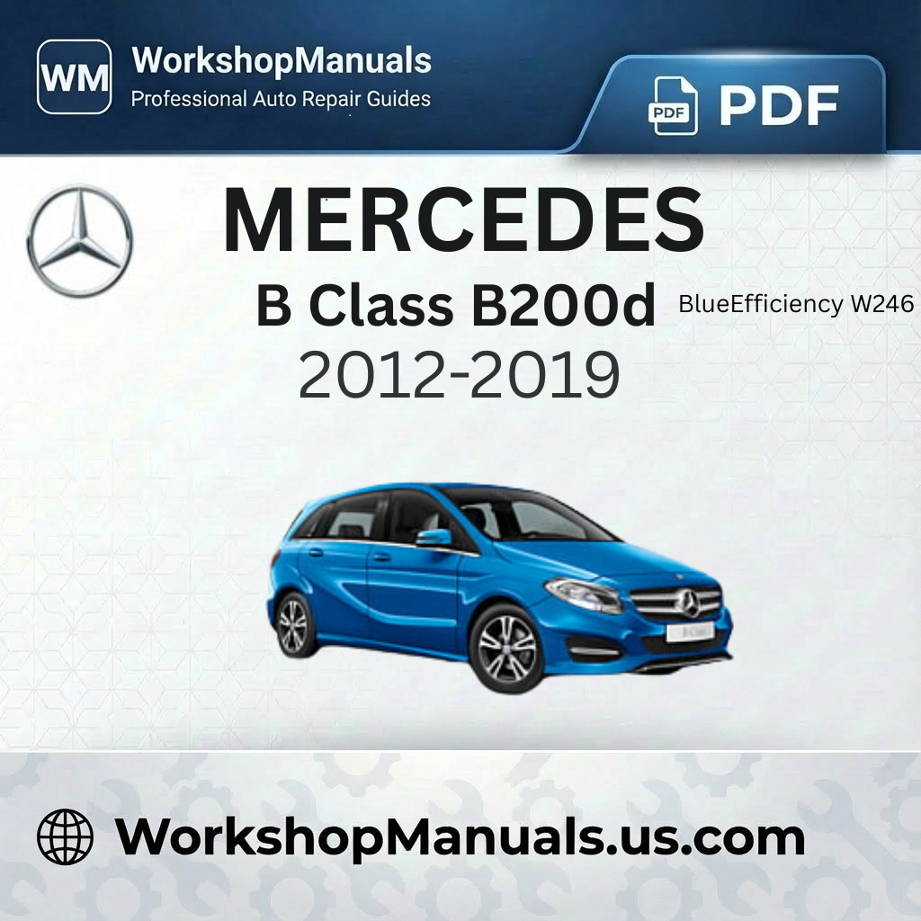 Mercedes B Class B200d BlueEfficiency W246 2011-2019 Workshop Manual