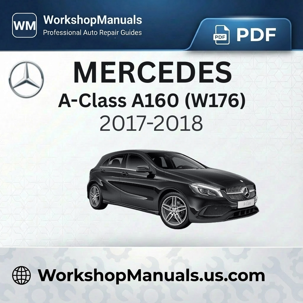 Mercedes-Benz A-Class A160 (W176) 2017-2018 Workshop Manual