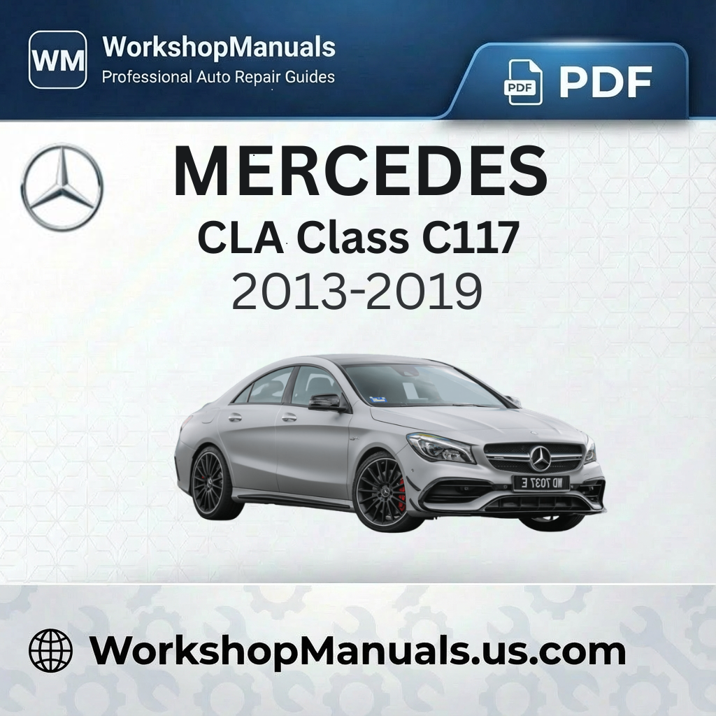 Mercedes CLA Class C117 2013-2019 Workshop Repair Manual